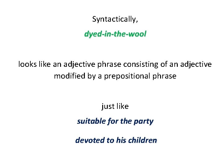 Syntactically, dyed-in-the-wool looks like an adjective phrase consisting of an adjective modified by a