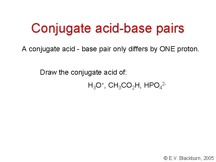 Conjugate acid-base pairs A conjugate acid - base pair only differs by ONE proton. Conjugate acid-base pairs A conjugate acid - base pair only differs by ONE proton.