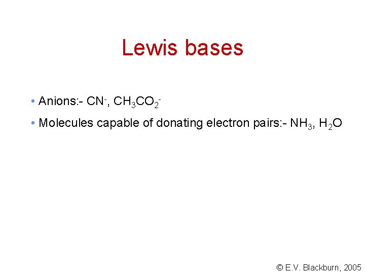 Lewis bases • Anions: - CN-, CH 3 CO 2 • Molecules capable of Lewis bases • Anions: - CN-, CH 3 CO 2 • Molecules capable of