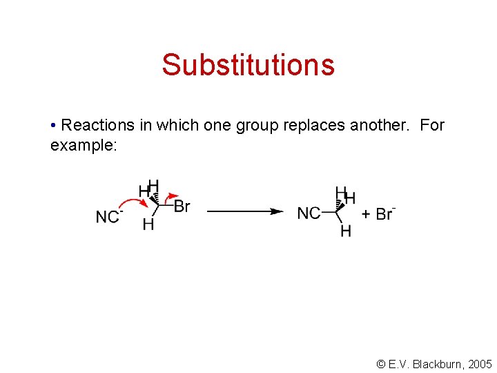 Substitutions • Reactions in which one group replaces another. For example: © E. V. Substitutions • Reactions in which one group replaces another. For example: © E. V.