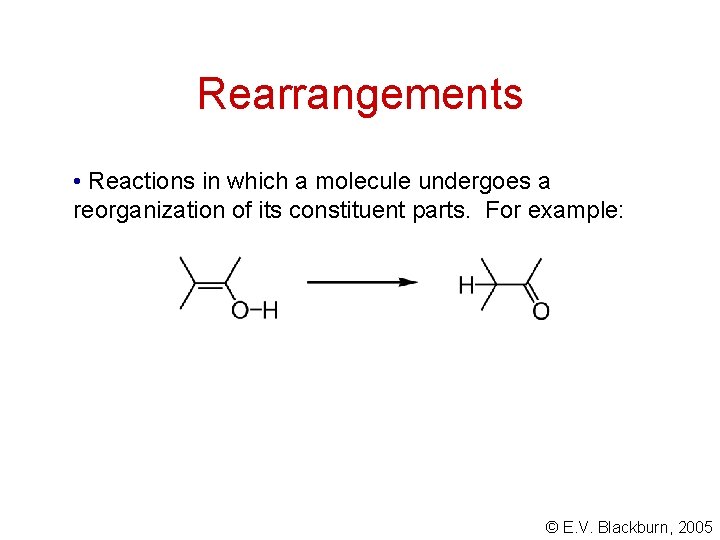 Rearrangements • Reactions in which a molecule undergoes a reorganization of its constituent parts. Rearrangements • Reactions in which a molecule undergoes a reorganization of its constituent parts.