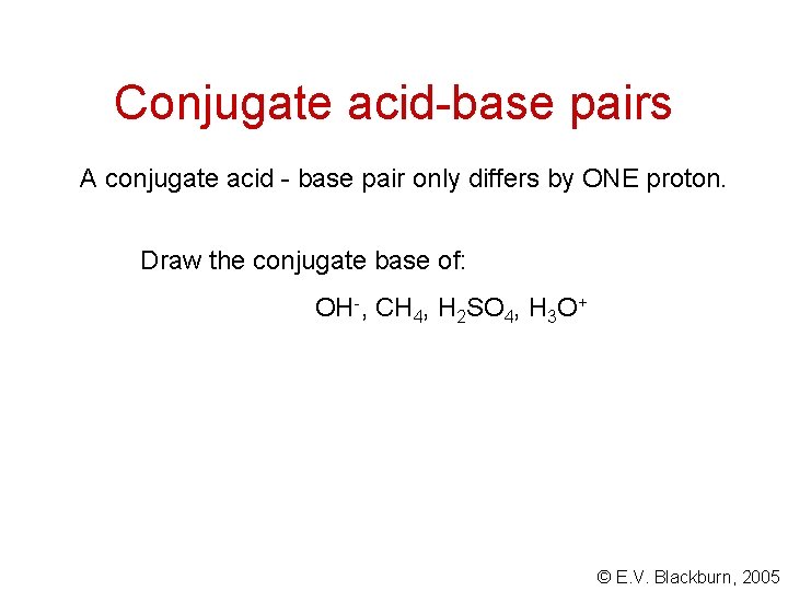 Conjugate acid-base pairs A conjugate acid - base pair only differs by ONE proton. Conjugate acid-base pairs A conjugate acid - base pair only differs by ONE proton.