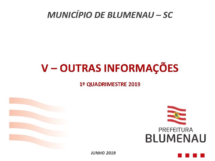 MUNICÍPIO DE BLUMENAU – SC V – OUTRAS INFORMAÇÕES 1º QUADRIMESTRE 2019 JUNHO 2019