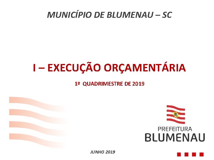 MUNICÍPIO DE BLUMENAU – SC I – EXECUÇÃO ORÇAMENTÁRIA 1º QUADRIMESTRE DE 2019 JUNHO