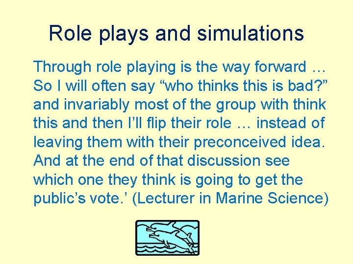 Role plays and simulations Through role playing is the way forward … So I