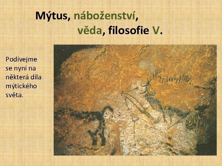 Mýtus, náboženství, věda, filosofie V. Podívejme se nyní na některá díla mýtického světa. 