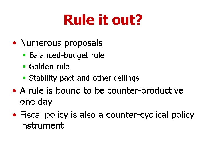 Rule it out? • Numerous proposals § Balanced-budget rule § Golden rule § Stability