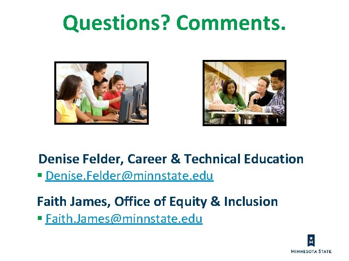 Questions? Comments. Denise Felder, Career & Technical Education § Denise. Felder@minnstate. edu Faith James, Questions? Comments. Denise Felder, Career & Technical Education § Denise. Felder@minnstate. edu Faith James,