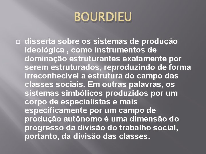 BOURDIEU disserta sobre os sistemas de produção ideológica , como instrumentos de dominação estruturantes