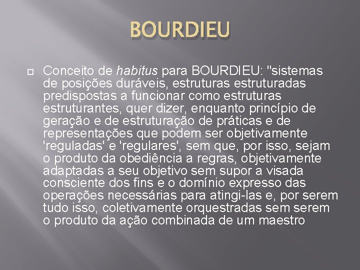 BOURDIEU Conceito de habitus para BOURDIEU: "sistemas de posições duráveis, estruturas estruturadas predispostas a