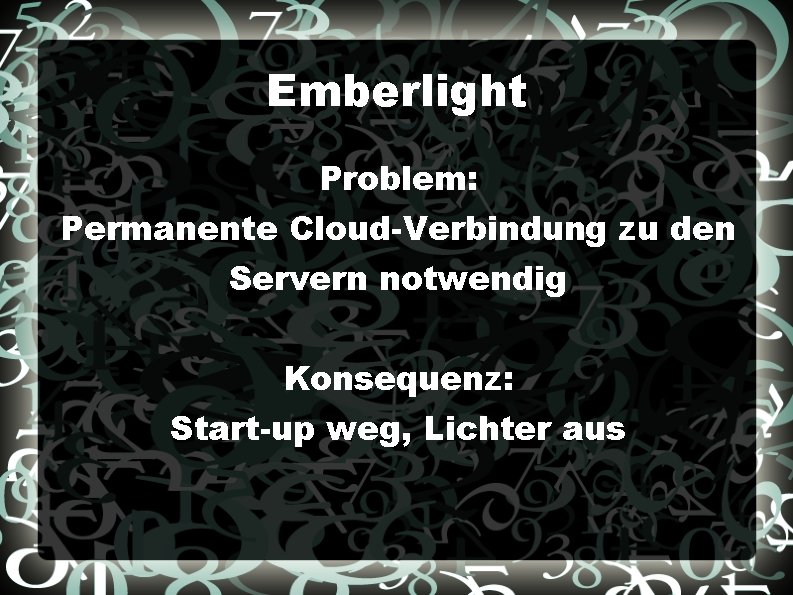 Emberlight Problem: Permanente Cloud-Verbindung zu den Servern notwendig Konsequenz: Start-up weg, Lichter aus 