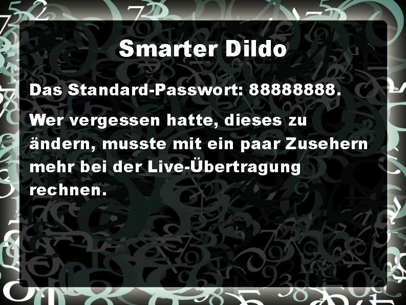 Smarter Dildo Das Standard-Passwort: 8888. Wer vergessen hatte, dieses zu ändern, musste mit ein