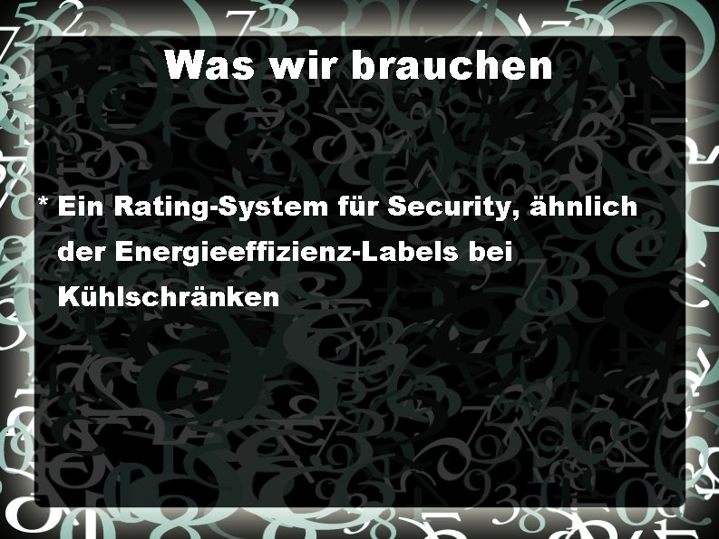 Was wir brauchen * Ein Rating-System für Security, ähnlich der Energieeffizienz-Labels bei Kühlschränken 