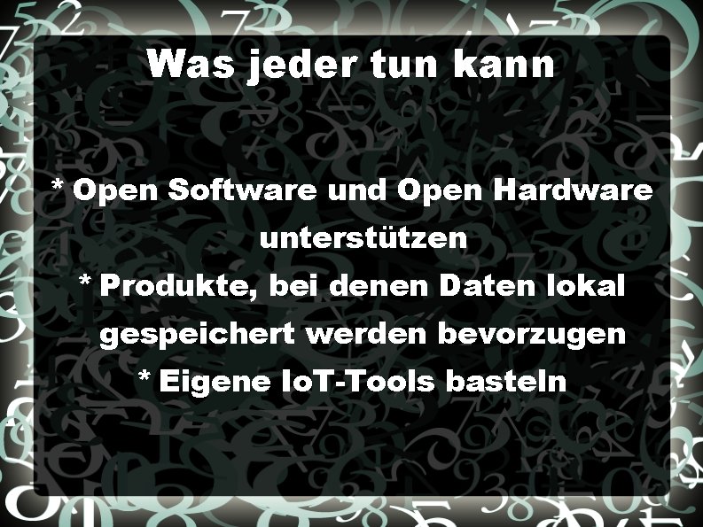Was jeder tun kann * Open Software und Open Hardware unterstützen * Produkte, bei