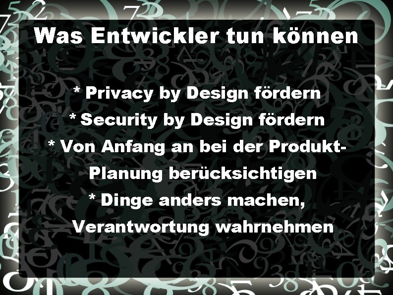 Was Entwickler tun können * Privacy by Design fördern * Security by Design fördern