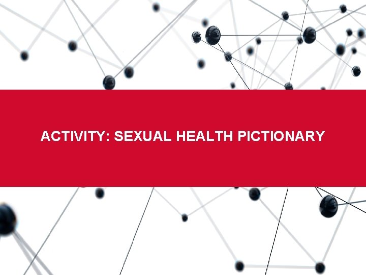 Boston University Slideshow Title Goes Here ACTIVITY: SEXUAL HEALTH PICTIONARY 