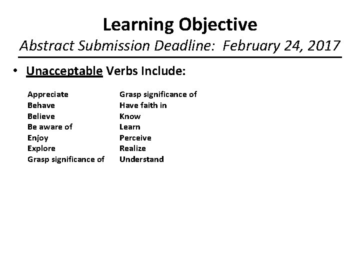 Learning Objective Abstract Submission Deadline: February 24, 2017 • Unacceptable Verbs Include: Appreciate Behave