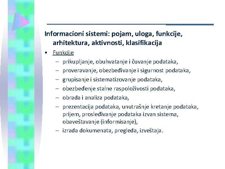 Informacioni sistemi: pojam, uloga, funkcije, arhitektura, aktivnosti, klasifikacija • Funkcije – prikupljanje, obuhvatanje i