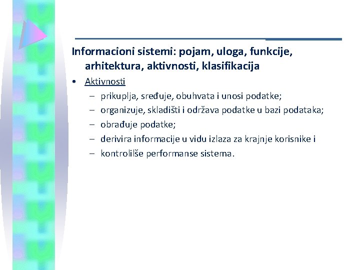 Informacioni sistemi: pojam, uloga, funkcije, arhitektura, aktivnosti, klasifikacija • Aktivnosti – prikuplja, sređuje, obuhvata