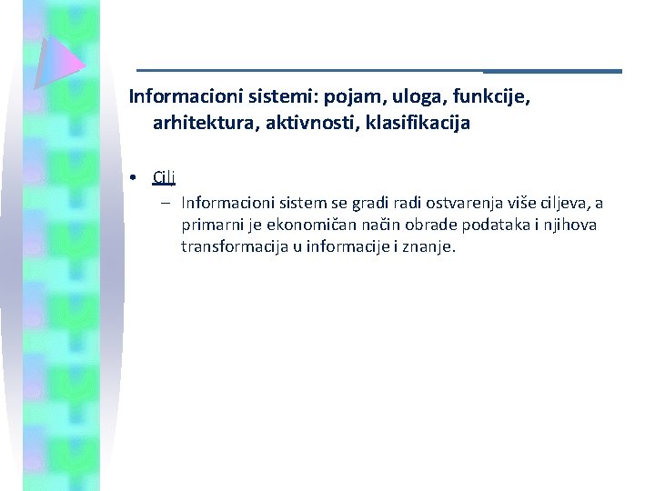 Informacioni sistemi: pojam, uloga, funkcije, arhitektura, aktivnosti, klasifikacija • Cilj – Informacioni sistem se