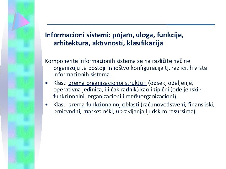 Informacioni sistemi: pojam, uloga, funkcije, arhitektura, aktivnosti, klasifikacija Komponente informacionih sistema se na različite