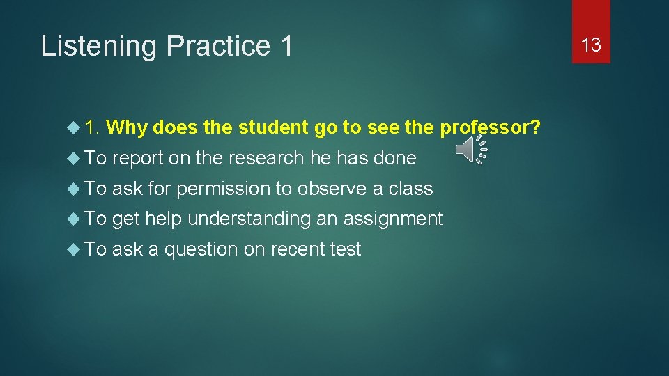 Listening Practice 1 1. Why does the student go to see the professor? To