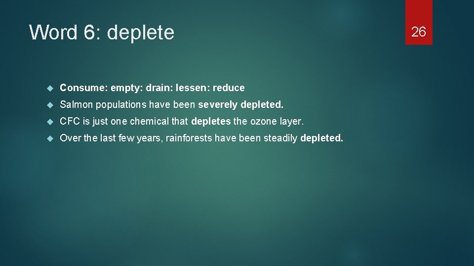 Word 6: deplete Consume: empty: drain: lessen: reduce Salmon populations have been severely depleted.