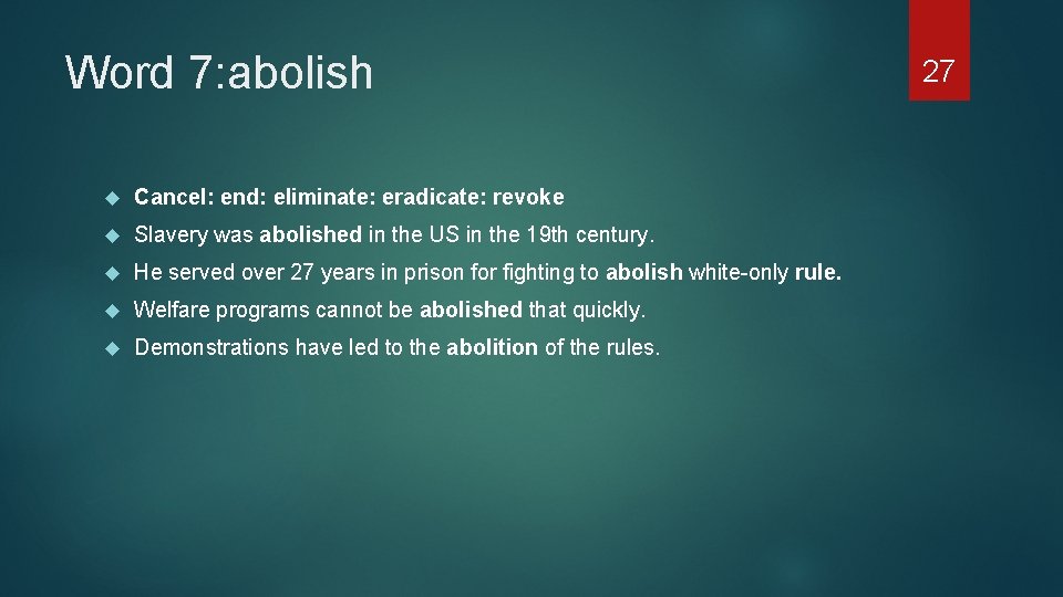 Word 7: abolish Cancel: end: eliminate: eradicate: revoke Slavery was abolished in the US