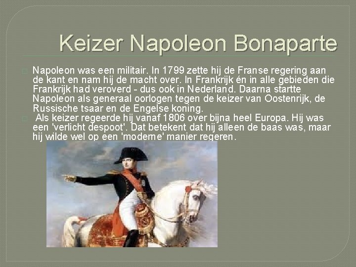 Keizer Napoleon Bonaparte � � Napoleon was een militair. In 1799 zette hij de