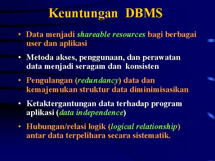 Keuntungan DBMS • Data menjadi shareable resources bagi berbagai user dan aplikasi • Metoda