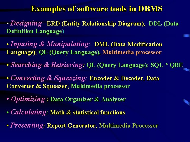 Examples of software tools in DBMS • Designing : ERD (Entity Relationship Diagram), DDL