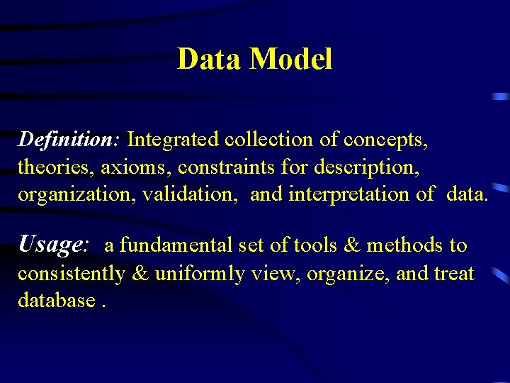 Data Model Definition: Integrated collection of concepts, theories, axioms, constraints for description, organization, validation,