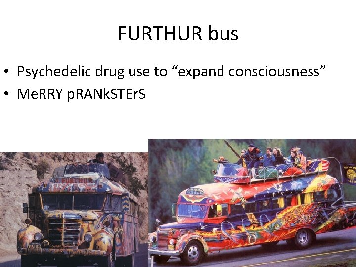 FURTHUR bus • Psychedelic drug use to “expand consciousness” • Me. RRY p. RANk.