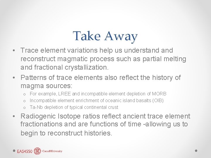 Take Away • Trace element variations help us understand reconstruct magmatic process such as