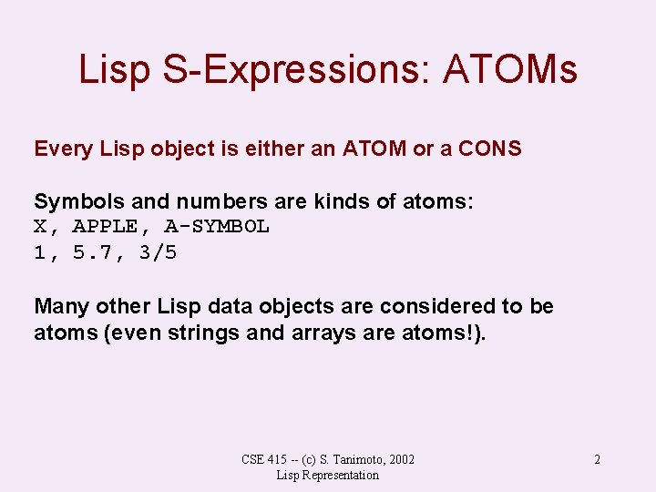 Lisp S-Expressions: ATOMs Every Lisp object is either an ATOM or a CONS Symbols Lisp S-Expressions: ATOMs Every Lisp object is either an ATOM or a CONS Symbols