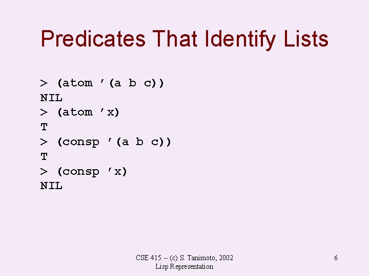 Predicates That Identify Lists > (atom ’(a b c)) NIL > (atom ’x) T Predicates That Identify Lists > (atom ’(a b c)) NIL > (atom ’x) T