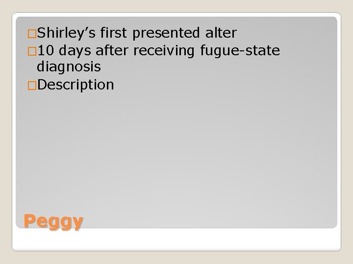 �Shirley’s first presented alter � 10 days after receiving fugue-state diagnosis �Description Peggy 