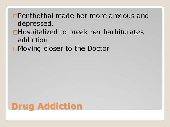 �Penthothal made her more anxious and depressed. �Hospitalized to break her barbiturates addiction �Moving