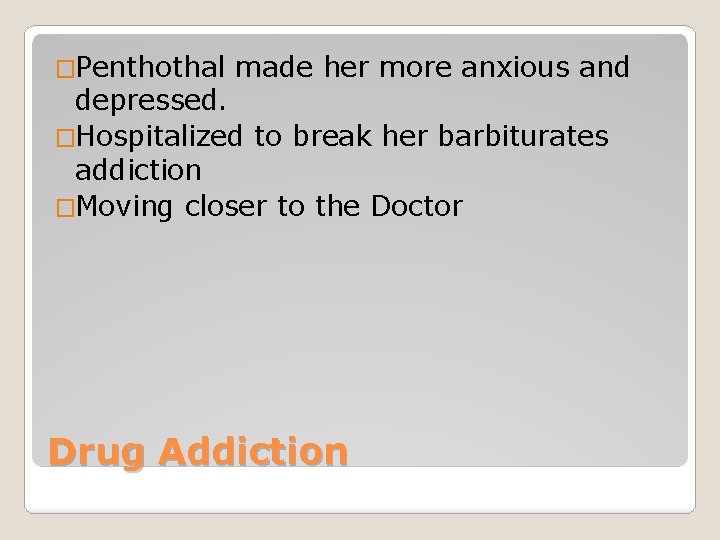 �Penthothal made her more anxious and depressed. �Hospitalized to break her barbiturates addiction �Moving
