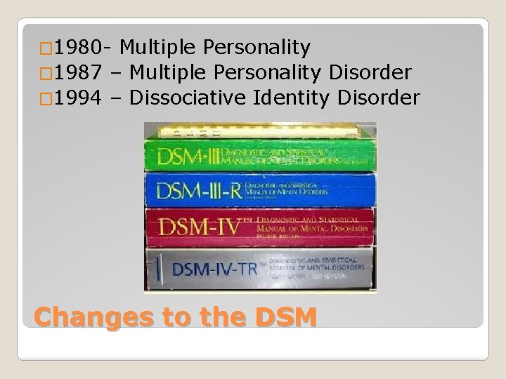 � 1980 - Multiple Personality � 1987 – Multiple Personality Disorder � 1994 –