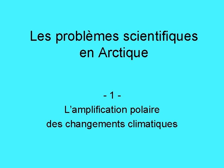Les problèmes scientifiques en Arctique -1 L’amplification polaire des changements climatiques 