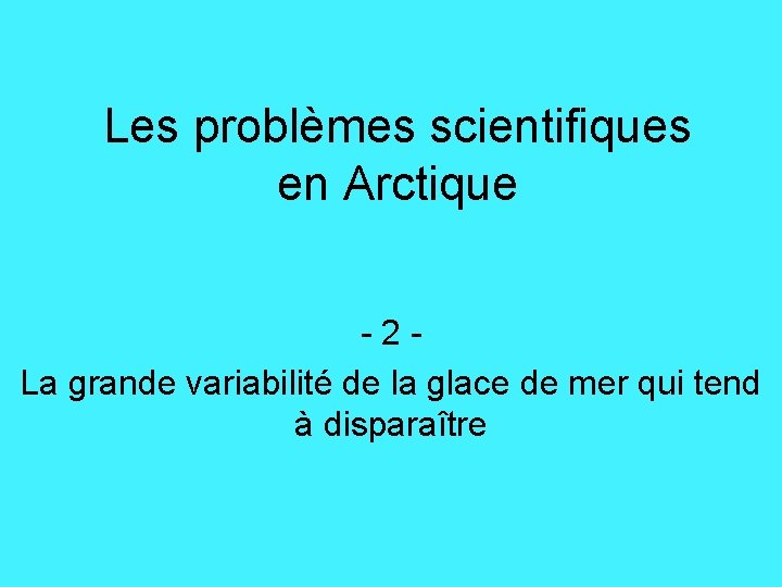 Les problèmes scientifiques en Arctique -2 La grande variabilité de la glace de mer