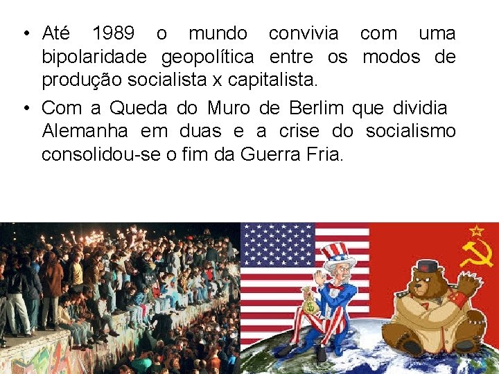  • Até 1989 o mundo convivia com uma bipolaridade geopolítica entre os modos