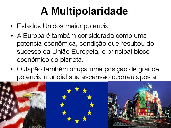 A Multipolaridade • Estados Unidos maior potencia • A Europa é também considerada como