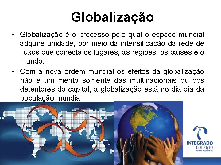 Globalização • Globalização é o processo pelo qual o espaço mundial adquire unidade, por