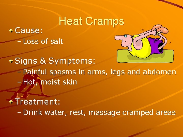 Cause: Heat Cramps – Loss of salt Signs & Symptoms: – Painful spasms in