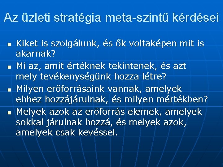 Az üzleti stratégia meta-szintű kérdései n n Kiket is szolgálunk, és ők voltaképen mit Az üzleti stratégia meta-szintű kérdései n n Kiket is szolgálunk, és ők voltaképen mit