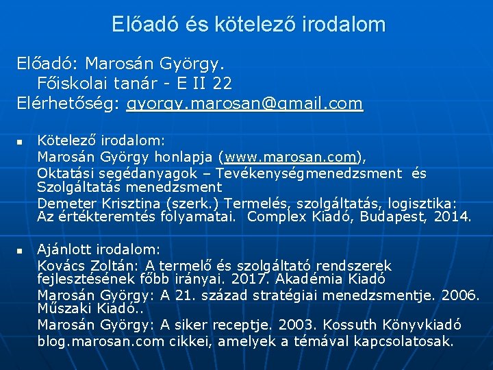 Előadó és kötelező irodalom Előadó: Marosán György. Főiskolai tanár - E II 22 Elérhetőség: Előadó és kötelező irodalom Előadó: Marosán György. Főiskolai tanár - E II 22 Elérhetőség: