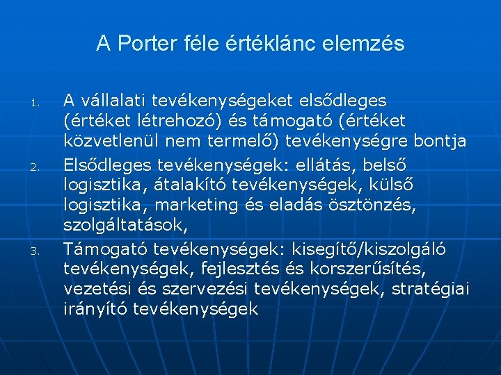 A Porter féle értéklánc elemzés 1. 2. 3. A vállalati tevékenységeket elsődleges (értéket létrehozó) A Porter féle értéklánc elemzés 1. 2. 3. A vállalati tevékenységeket elsődleges (értéket létrehozó)