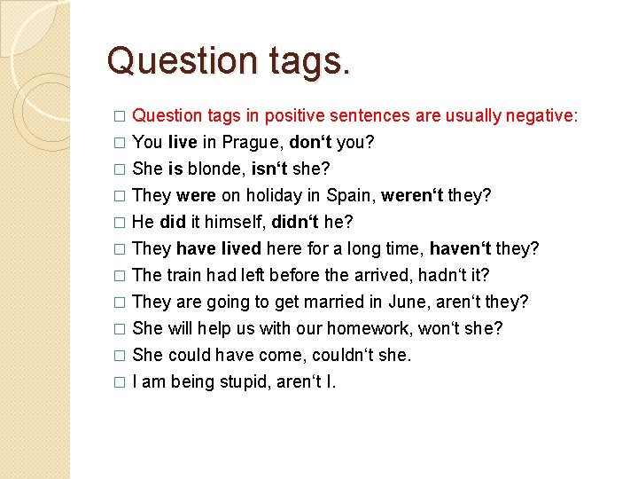 Question tags in positive sentences are usually negative: � You live in Prague, don‘t